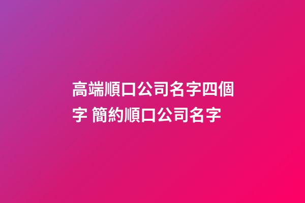 高端順口公司名字四個字 簡約順口公司名字-第1張-公司起名-玄機派